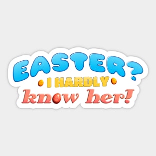 Easter? I Hardly Know Her! dad joke pun Sticker